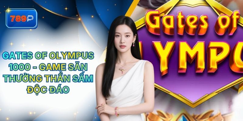 Gates Of Olympus 1000 789P - Game Săn Thưởng Thần Sấm Độc Đáo