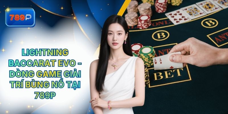 Lightning Baccarat Evo - Dòng Game Giải Trí Bùng Nổ Tại 789P