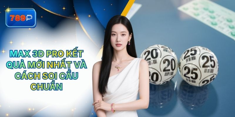 Max 3d Pro Kết Quả Mới Nhất Và Cách Soi Cầu Tại 789P
