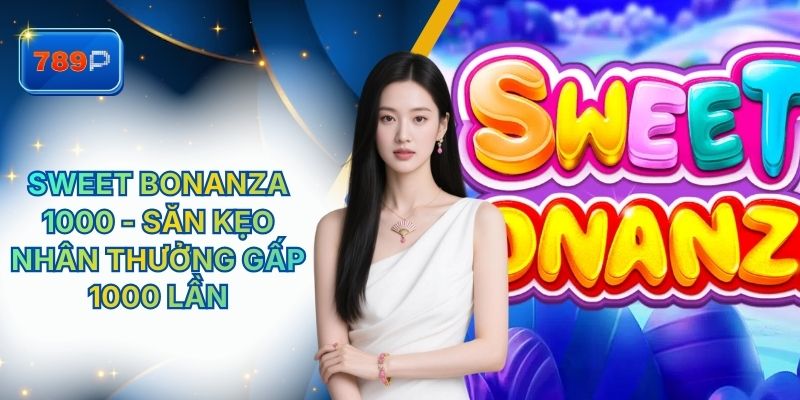 Sweet Bonanza 1000 - Săn Kẹo Nhân Thưởng Gấp 1000 Lần Tại 789P