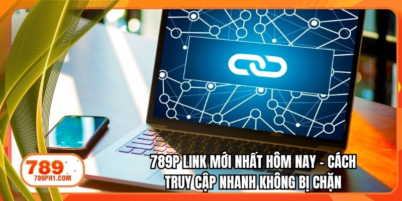 789P link mới nhất hôm nay – Cách truy cập nhanh không bị chặn